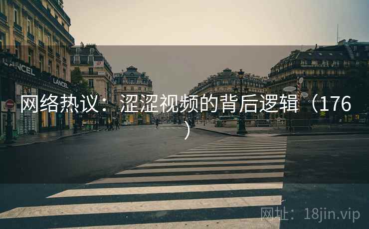 网络热议：涩涩视频的背后逻辑（176 ）